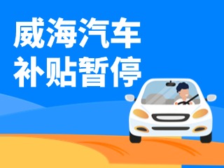 暫停受理！威海汽車報(bào)廢/置換更新補(bǔ)貼發(fā)布最新公告